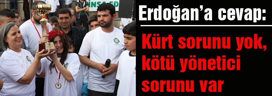 Erdoğan’a cevap: 'Kürt sorunu yok, kötü yönetici sorunu var'