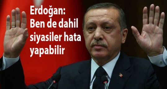 Erdoğan;'Benim de yanlışlarım olabilir'