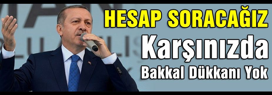 Erdoğan:'Karşınızda Bakkal Dükkanı Yok'