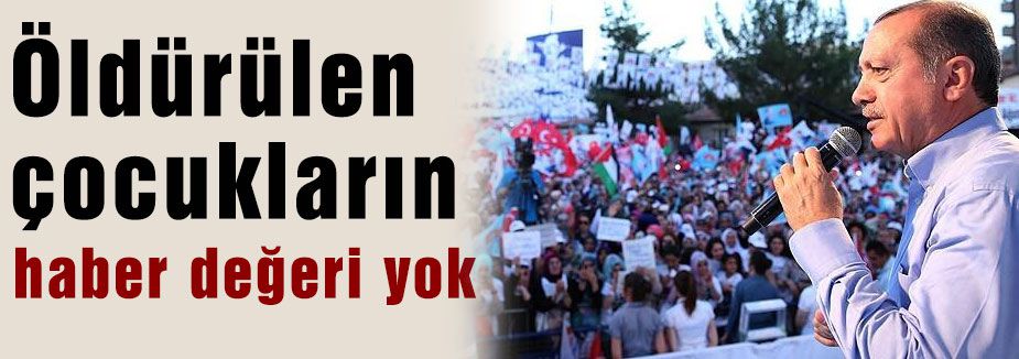 Erdoğan: Öldürülen çocukların haber değeri yok
