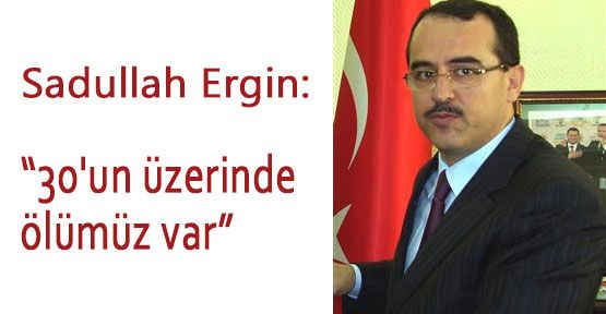 Ergin: 30 Üzerinde ölü...