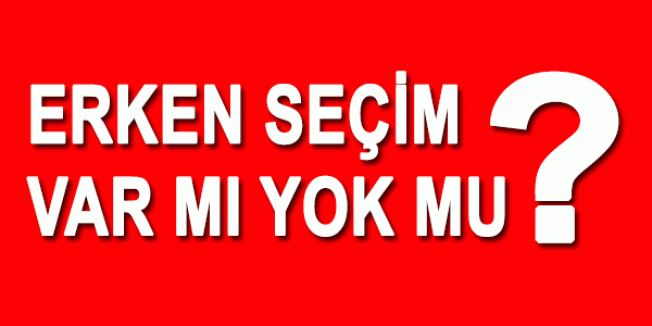 Erken Seçim Var mı Yok Mu?