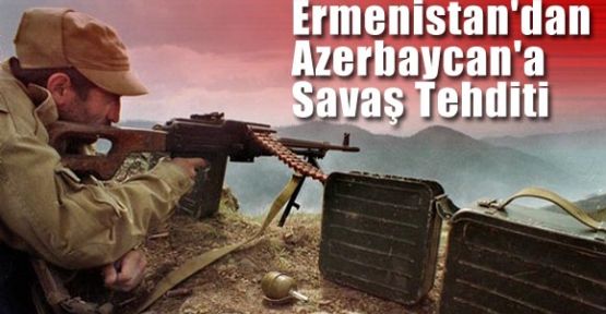 Ermenistan'dan Azerbaycan'a Tehdit