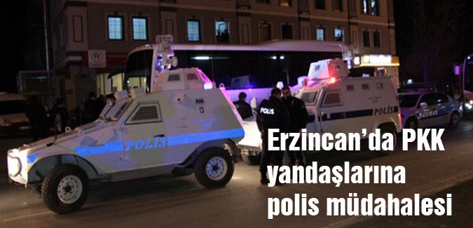 Erzincan’da PKK yandaşlarına müdahale