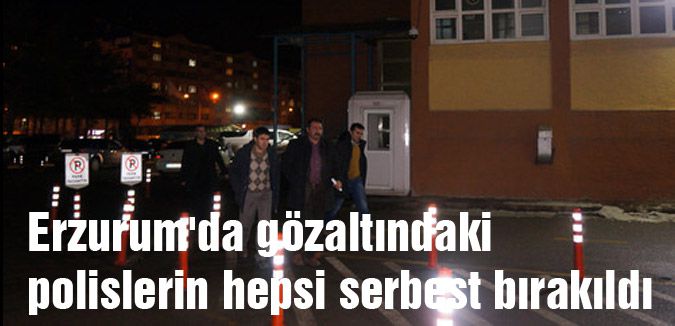 Erzurum'da gözaltına alınan polisler serbest bırakıldı