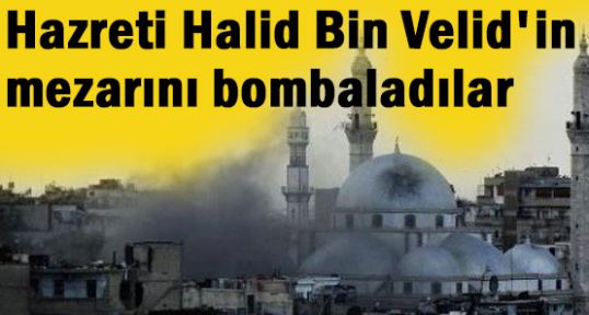 Esed; Halid Bin Velid'in mezarını bombaladı