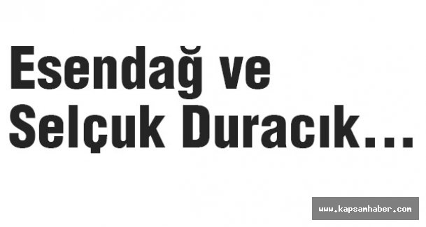 Esendağ ve Selçuk Duracık...