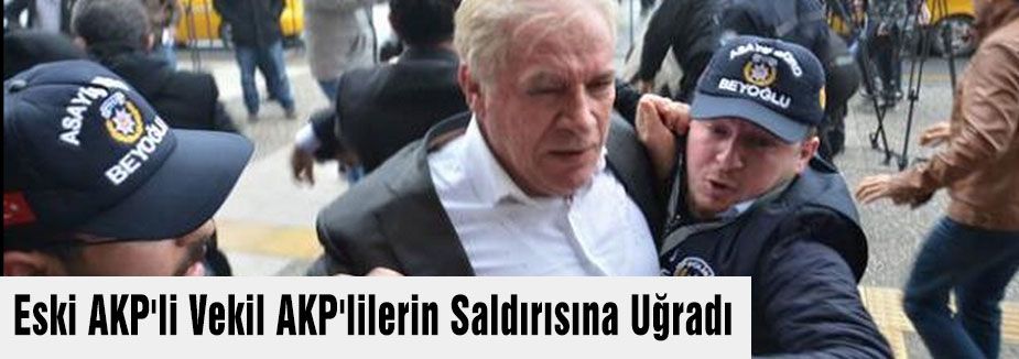 Eski AKP'li Vekil AKP'lilerin Saldırısına Uğradı
