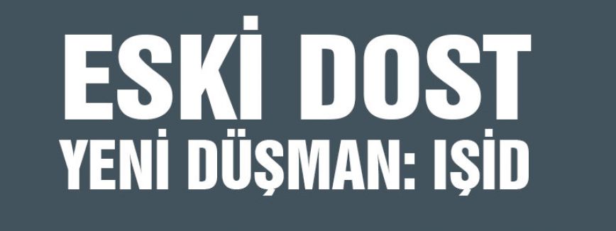 ESKİ DOST YENİ DÜŞMAN:IŞİD