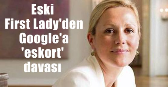 Eski First Lady'den Google'a 'eskort' davası