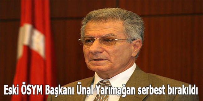 Eski ÖSYM Başkanı Ünal Yarımağan serbest bırakıldı