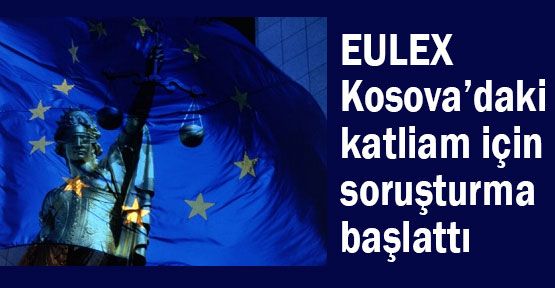 EULEX Kosova’daki katliam için soruşturma