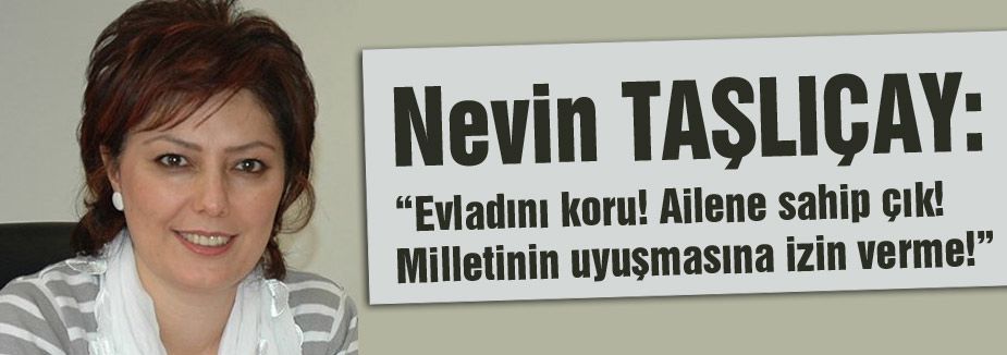 “Evladını koru! Ailene sahip çık! Milletinin uyuşmasına izin verme!”