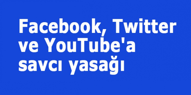 Facebook, Twitter ve YouTube'a savcı yasağı