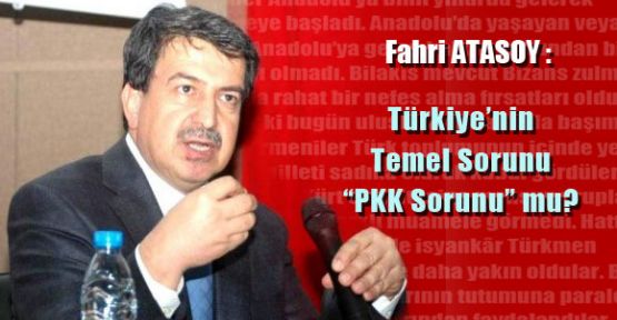 Fahri ATASOY :Türkiye’nin Temel Sorunu “PKK Sorunu” mu?