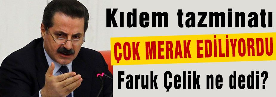 Faruk Çelik'ten 'Kıdem Tazminatı
