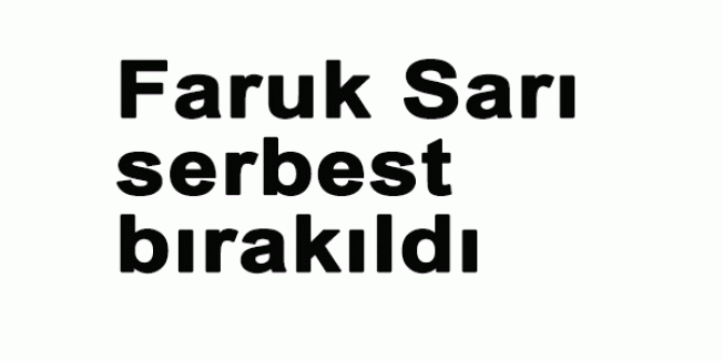 Faruk Sarı serbest bırakıldı
