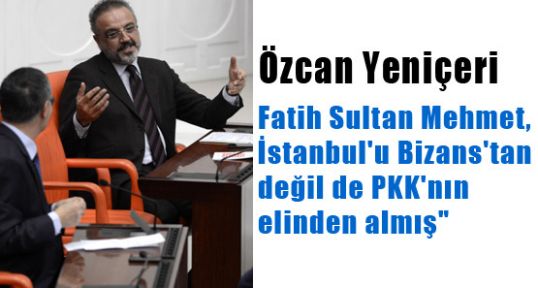 Fatih, İstanbul'u Bizans'tan değil de PKK'nın elinden almış