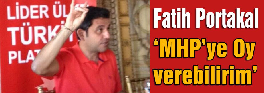 Fatih Portakal MHP'ye Oy Verebilirim