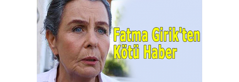Fatma Girik'ten Kötü Haber