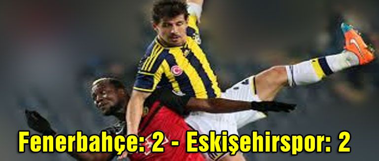Fenerbahçe: 2 - Eskişehirspor: 2