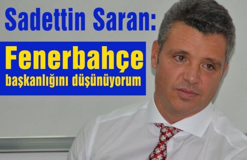 Fenerbahçe başkanlığını düşünüyorum