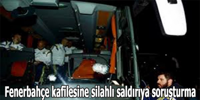 Fenerbahçe kafilesine silahlı saldırıya soruşturma