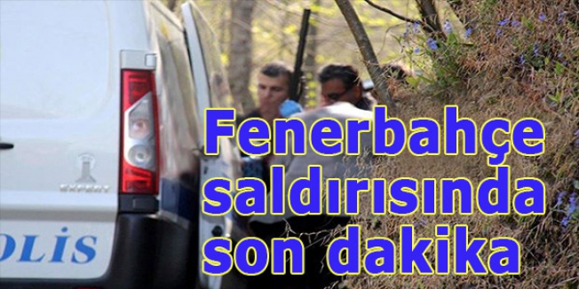 Fenerbahçe saldırısında son dakika