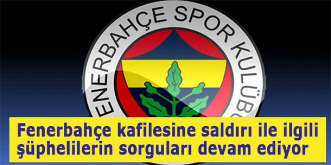 Fenerbahçe'ye yapılan saldırı soruşturmasında son durum