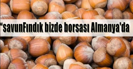 Fındık Bizde, Borsası Almanya'da