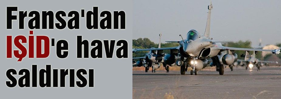 Fransa'dan IŞİD'e hava saldırısı
