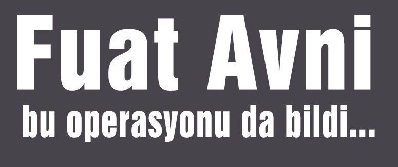 Fuat Avni bu operasyonu da bildi...