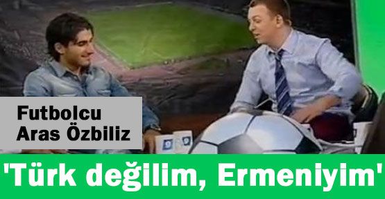 Futbolcu Özbiliz:''Türk Değil Ermeniyim''