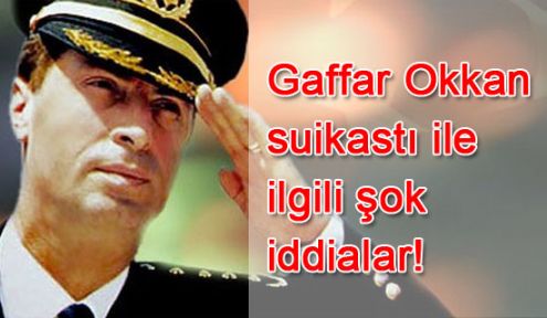 Gaffar Okkan suikastı ile ilgili şok iddialar!