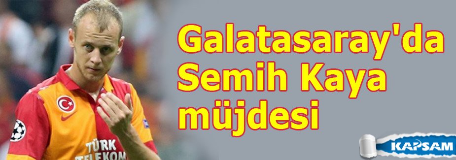 Galatasaray'da Semih Kaya müjdesi