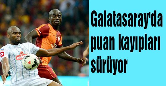 Galatasaray'da puan kayıpları sürüyor