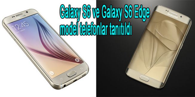 Galaxy S6 ve Galaxy S6 Edge model telefonlar tanıtıldı