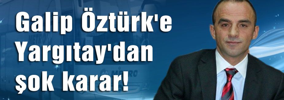 Galip Öztürk'e Yargıtaydan Karar Çıktı