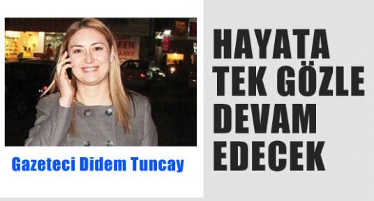 Gazeteci Didem'in Tek Gözü Kurtarılamadı