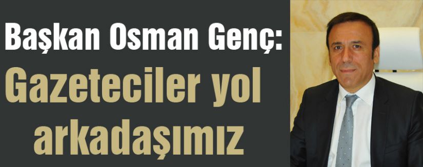 Gazeteciler yol arkadaşımız