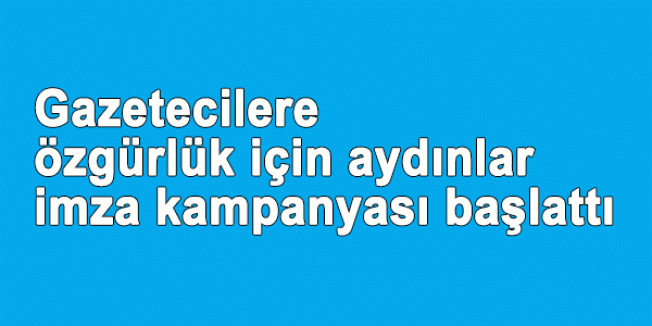 Gazetecilere özgürlük için aydınlar imza kampanyası başlattı