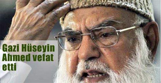 Gazi Hüseyin Ahmed hayatını kaybetti
