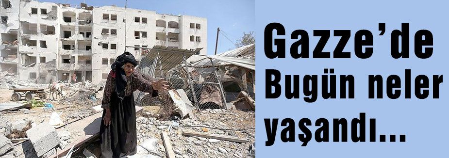Gazze'de bugün neler yaşandı