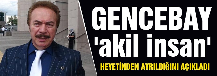 Gencebay, 'akil insan' heyetinden ayrıldı