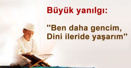 Gencim,Dini İlerde Yaşarım