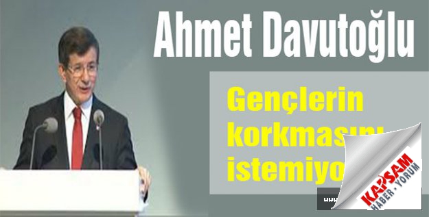 Gençlerin korkmasını istemiyoruz...