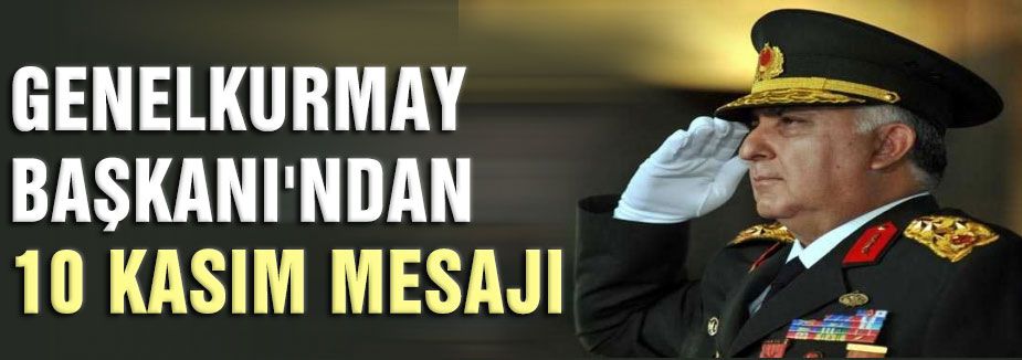 Genelkurmay Başkanından 10 Kasım Mesajı