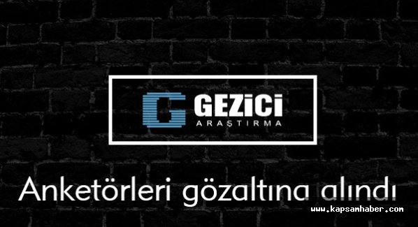 Gezici'nin anketörleri gözaltında...