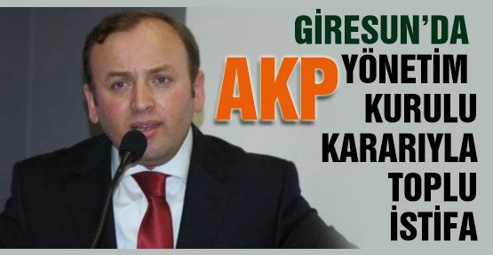 Giresun AKP Teşkilatında Toplu İstifa!