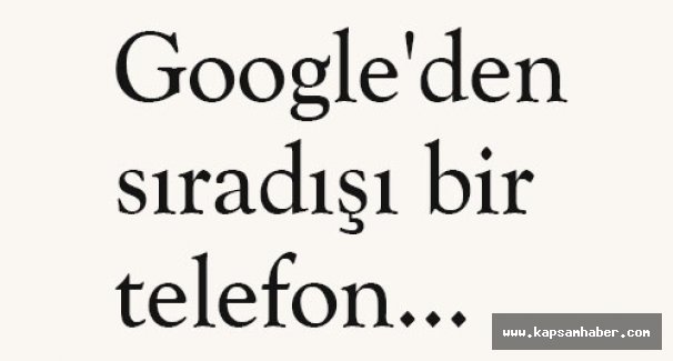 Google'den sıradışı bir telefon...